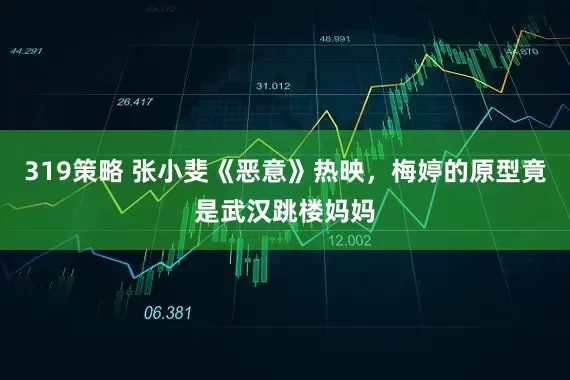 319策略 张小斐《恶意》热映，梅婷的原型竟是武汉跳楼妈妈